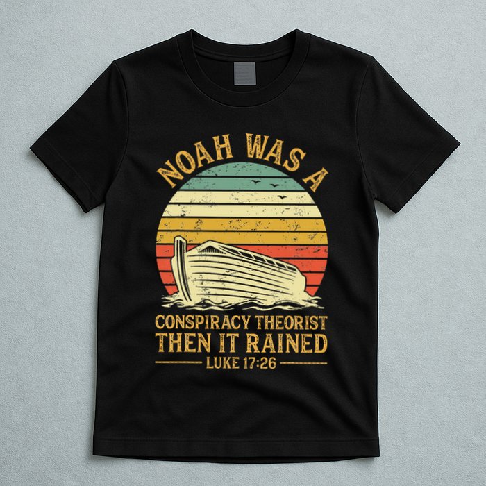 Noah Was A Conspiracy Theorist Then It Rained Christian T-Shirt
