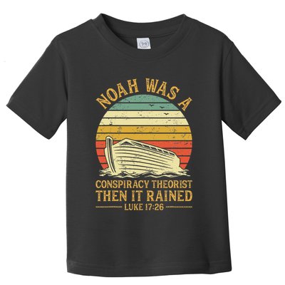 Noah Was A Conspiracy Theorist Then It Rained Christian Toddler T-Shirt