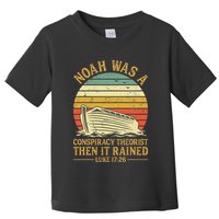Noah Was A Conspiracy Theorist Then It Rained Christian Toddler T-Shirt
