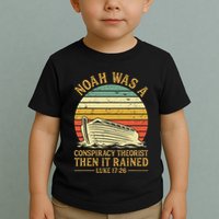 Noah Was A Conspiracy Theorist Then It Rained Christian Toddler T-Shirt