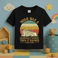 Noah Was A Conspiracy Theorist Then It Rained Christian Toddler T-Shirt