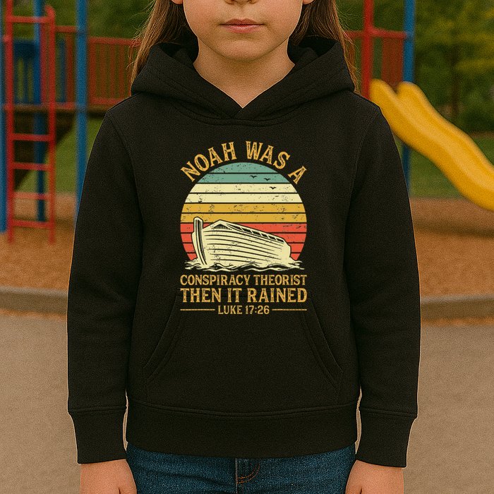 Noah Was A Conspiracy Theorist Then It Rained Christian Kids Hoodie