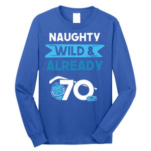 Naughty Wild And Already 70 Birthday Ice Hockey Funny Gift Long Sleeve Shirt