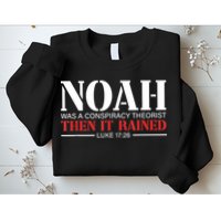 Noah Was A Conspiracy Theorist Then It Rained Sweatshirt