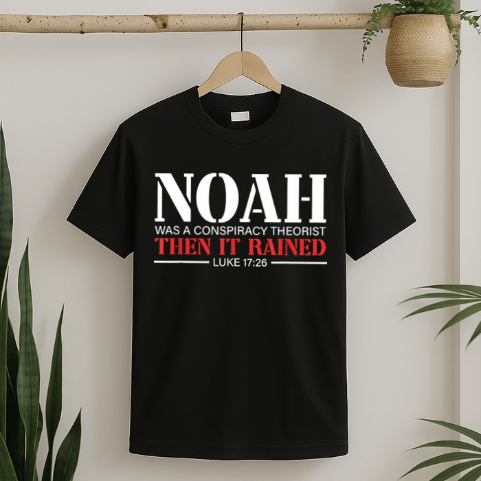 Noah Was A Conspiracy Theorist Then It Rained T-Shirt