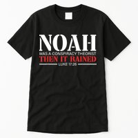 Noah Was A Conspiracy Theorist Then It Rained Tall T-Shirt