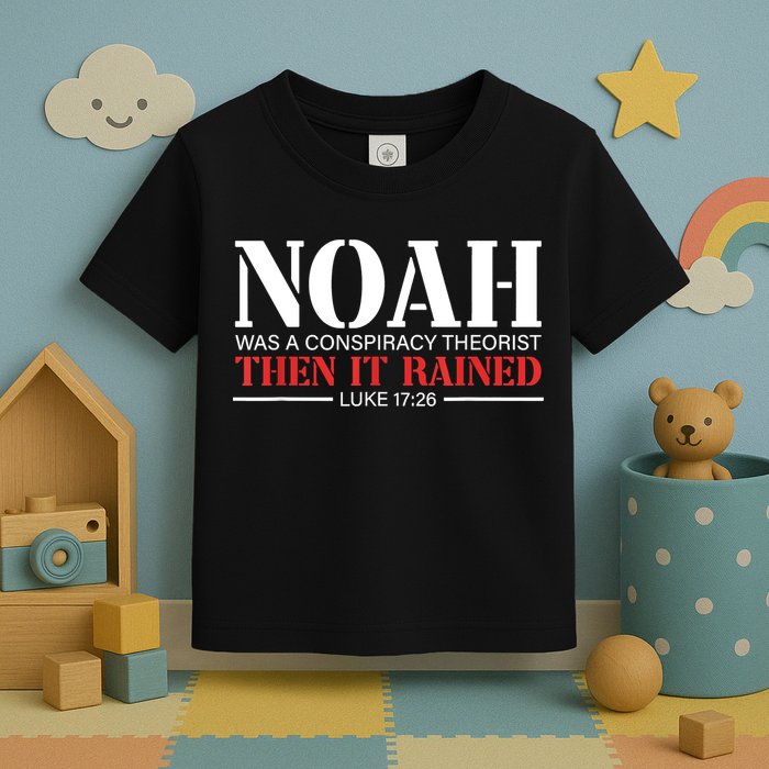 Noah Was A Conspiracy Theorist Then It Rained Toddler T-Shirt