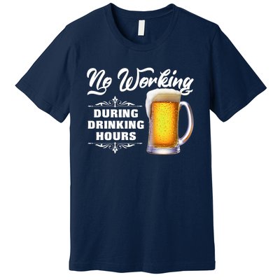 No Working During Drinking Hours Premium T-Shirt