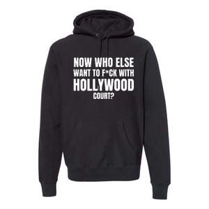 Now Who Else Want To F*Ck With Hollywood Court? Premium Hoodie