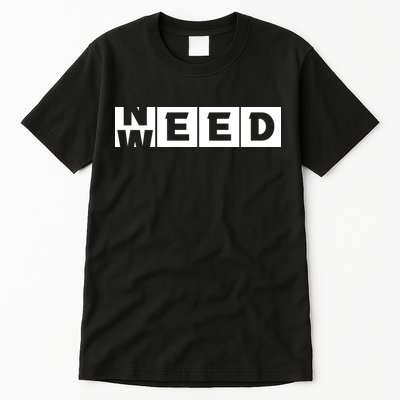 Need Weed | Funny Cannabis Weed Tall T-Shirt