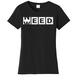 Need Weed Funny Marijuana Weed Stoner Pot Smoker Cannabis Women's T-Shirt