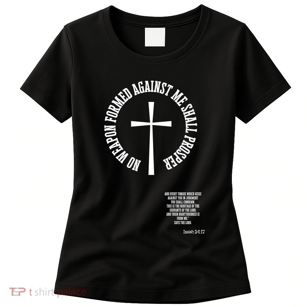 No Weapon Formed Against Me Shall Proser Jesus Is King Christian Womens T-Shirt
