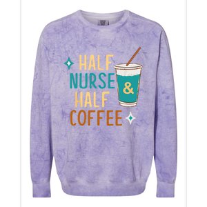 Nurse Week Funny Half Nurse Half Coffee Nursing Gift Colorblast Crewneck Sweatshirt