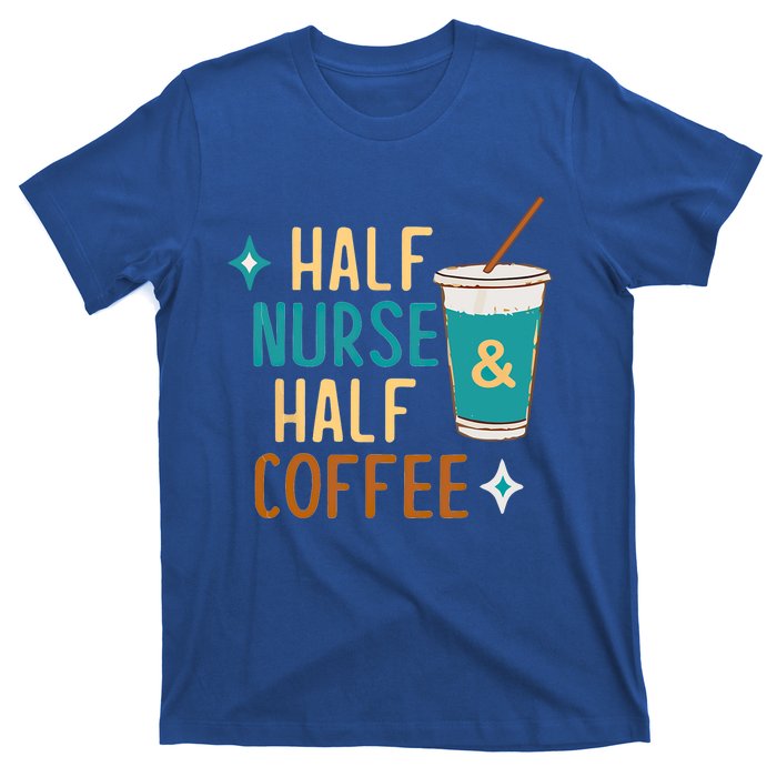 Nurse Week Funny Half Nurse Half Coffee Nursing Gift T-Shirt