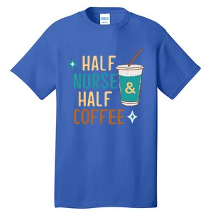 Nurse Week Funny Half Nurse Half Coffee Nursing Gift Tall T-Shirt