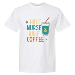 Nurse Week Funny Half Nurse Half Coffee Nursing Gift Garment-Dyed Heavyweight T-Shirt