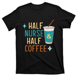 Nurse Week Gifts Funny Half Nurse Half Coffee Nurse Gifts T-Shirt