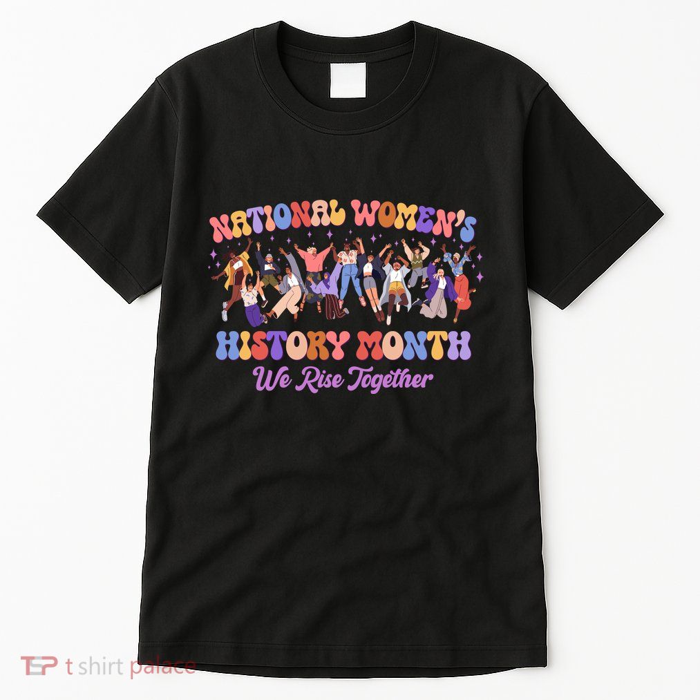 National Womens History Month We Rise Together Tall T-Shirt