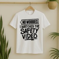 No Worries I Watched The Safety Video Workplace T-Shirt