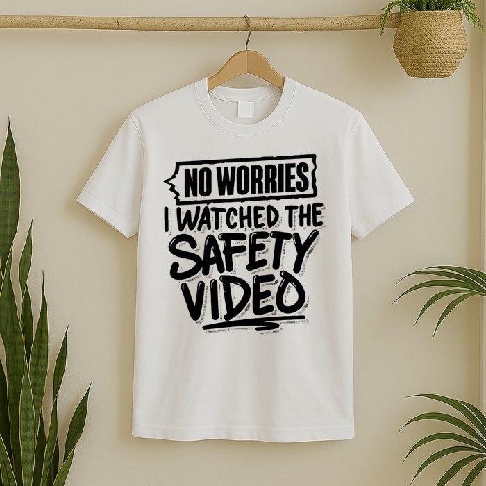 No Worries I Watched The Safety Video Workplace T-Shirt