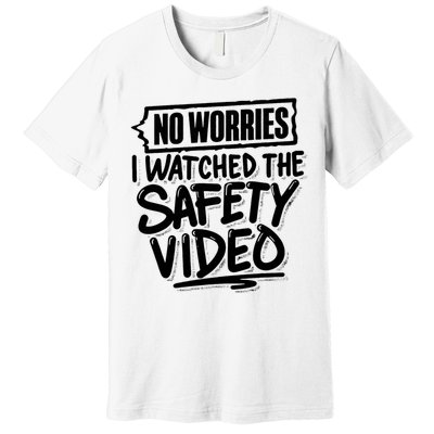 No Worries I Watched The Safety Video Workplace Premium T-Shirt