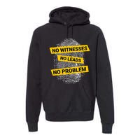 No Witnesses No Leads No Problem Premium Hoodie