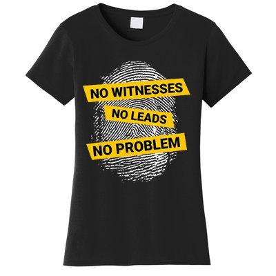 No Witnesses No Leads No Problem Women's T-Shirt