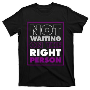 Not Waiting On The Right Person Funny Asexual Pride Stuff T-Shirt