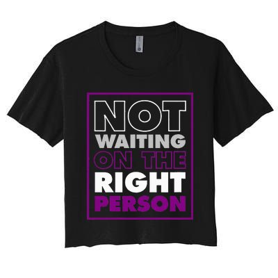 Not Waiting On The Right Person Funny Asexual Pride Stuff Women's Crop Top Tee