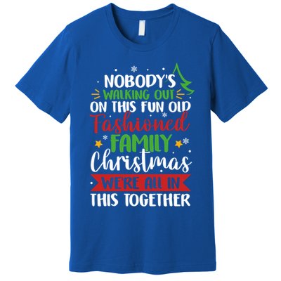 Nobody's Walking Out On This Fun Old Family Christmas Xmas Meaningful Gift Premium T-Shirt