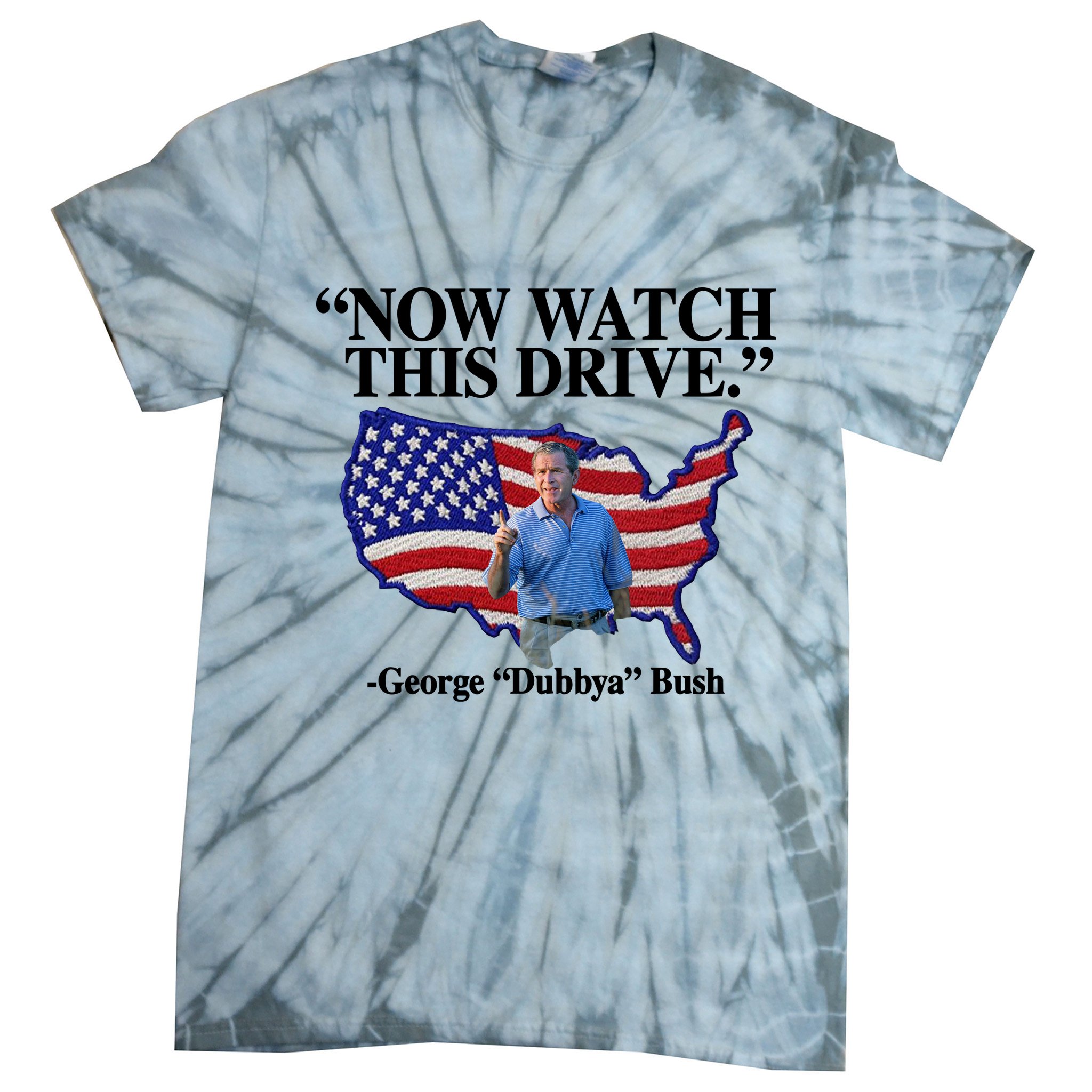 Now Watch This Drive George Dubbya Bush Tie-Dye T-Shirt