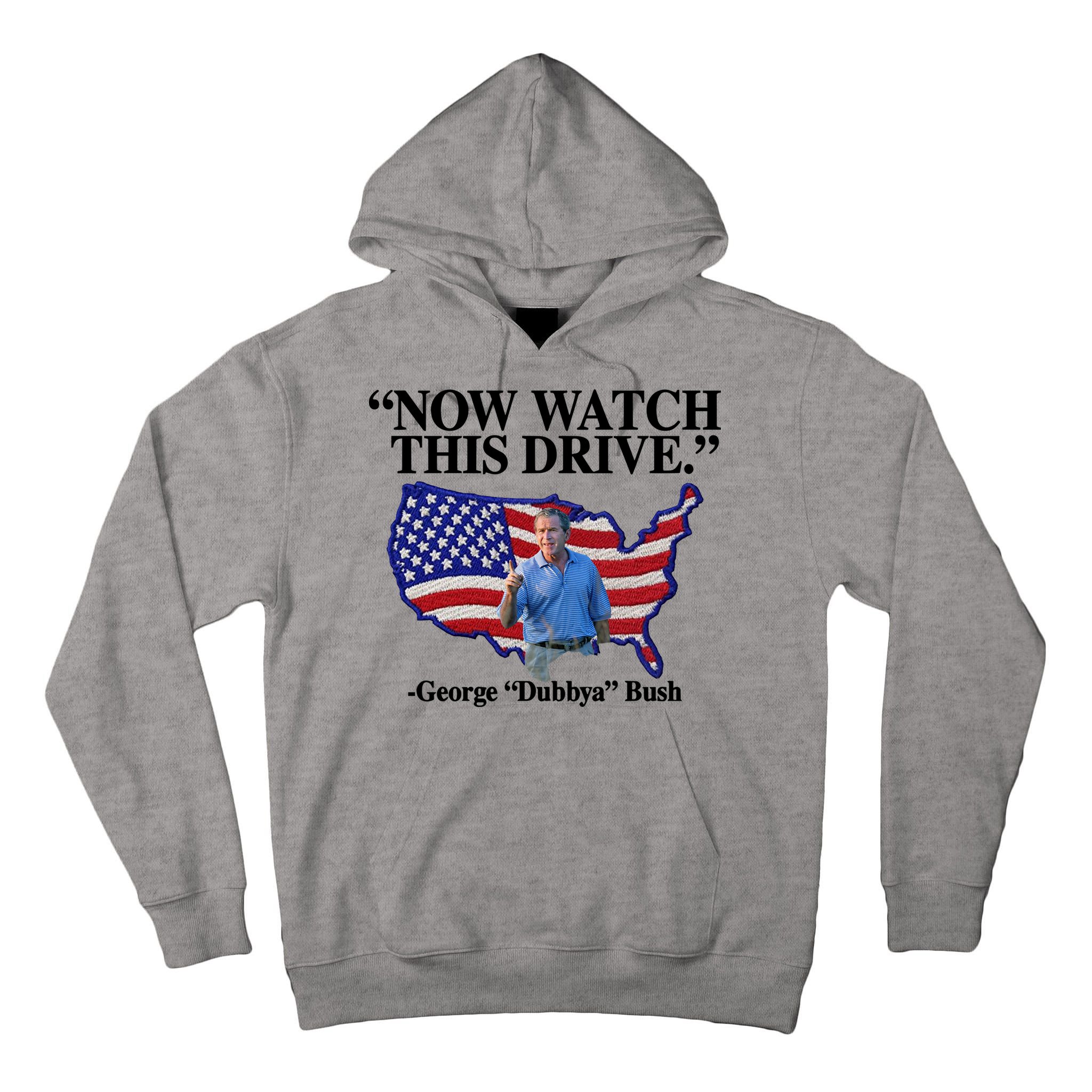 Now Watch This Drive George Dubbya Bush Tall Hoodie