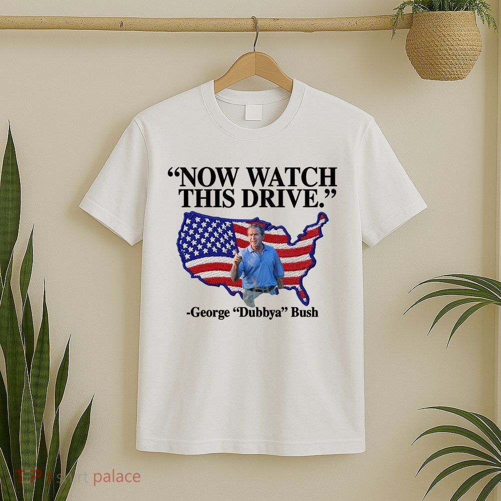 Now Watch This Drive George Dubbya Bush T-Shirt