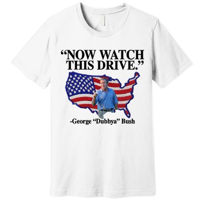 Now Watch This Drive George Dubbya Bush Premium T-Shirt