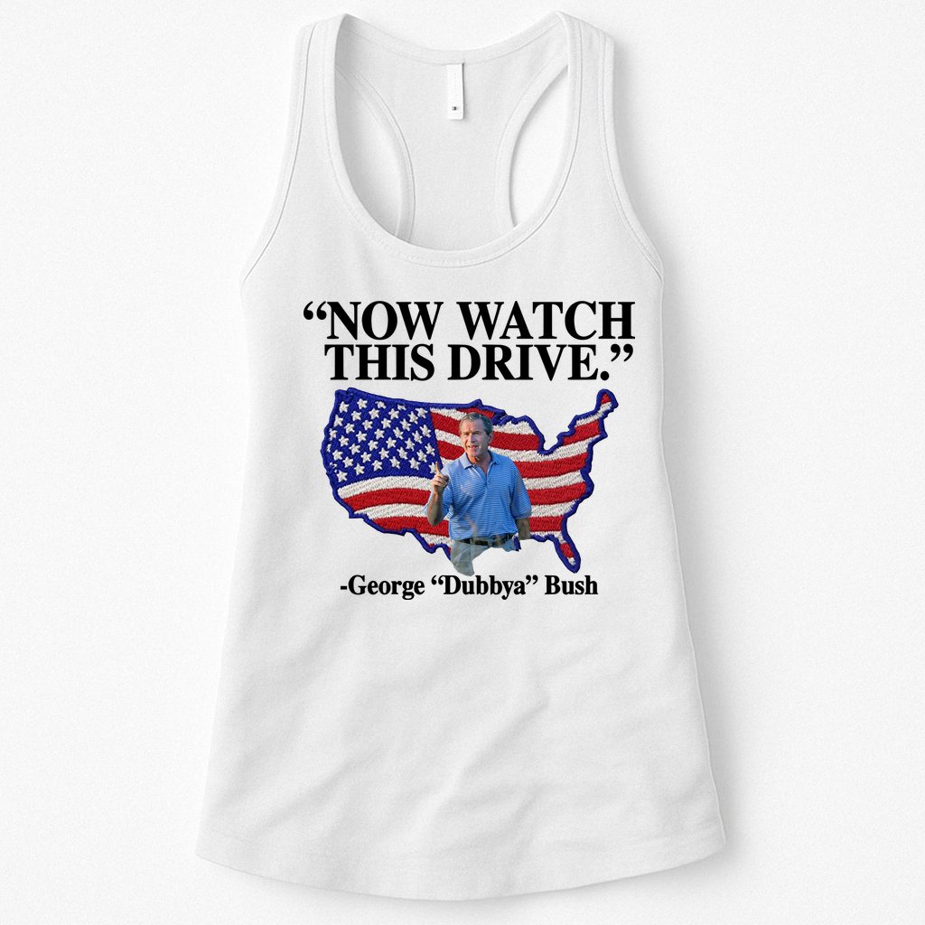 Now Watch This Drive George Dubbya Bush Womens Tank Top