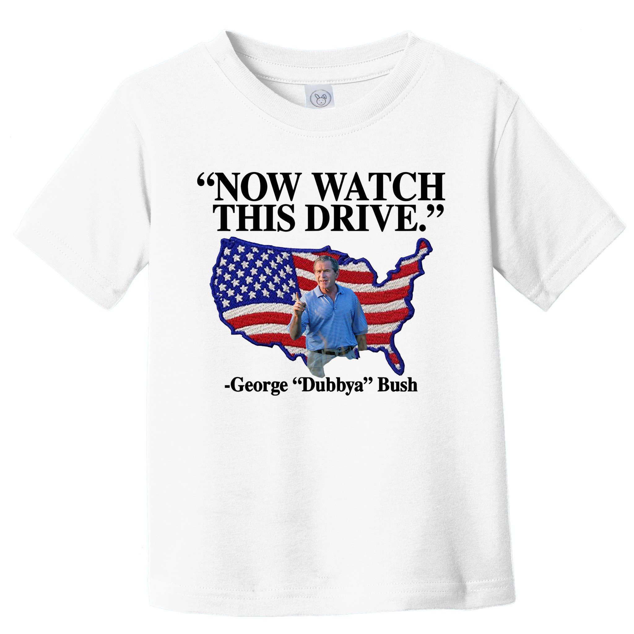 Now Watch This Drive George Dubbya Bush Toddler T-Shirt