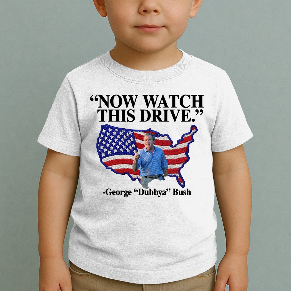 Now Watch This Drive George Dubbya Bush Toddler T-Shirt