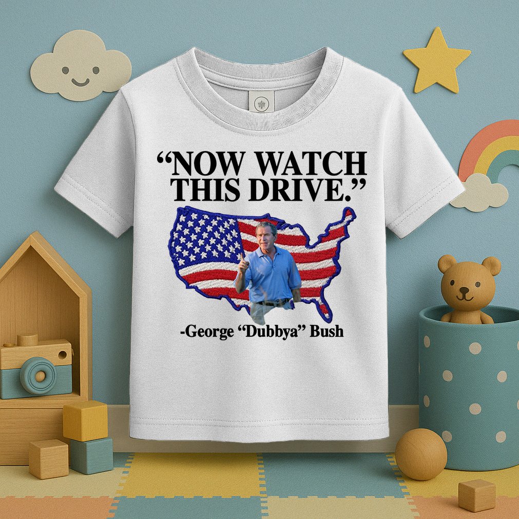 Now Watch This Drive George Dubbya Bush Toddler T-Shirt