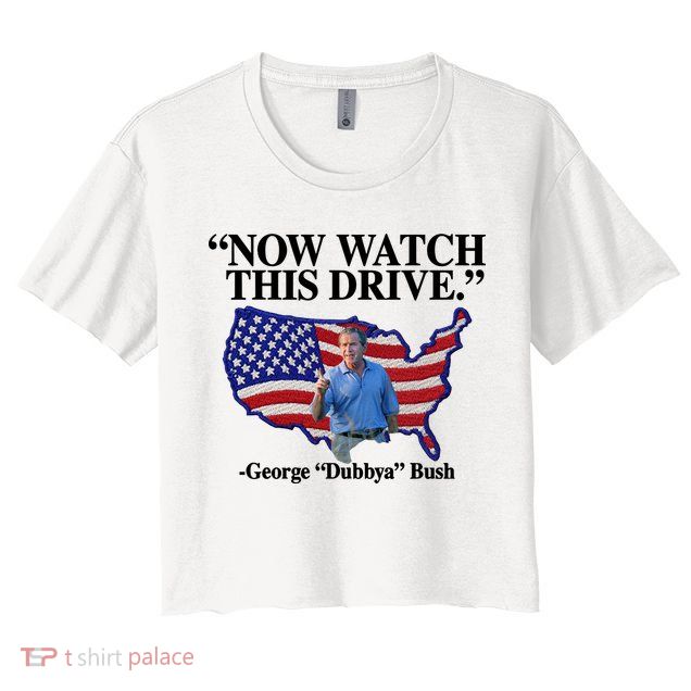 Now Watch This Drive George Dubbya Bush Crop Top