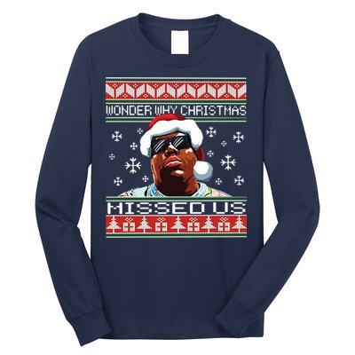 Notorious Wonder Why Christmas Missed Us Ugly Long Sleeve Shirt