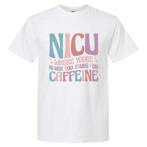 Nicu Where Youre Never Too Young For Caffeine Nicu Nurse Gift Garment-Dyed Heavyweight T-Shirt