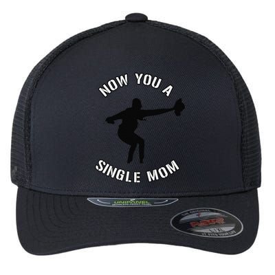 Now You A Single Mom Mother Day Flexfit Unipanel Trucker Cap