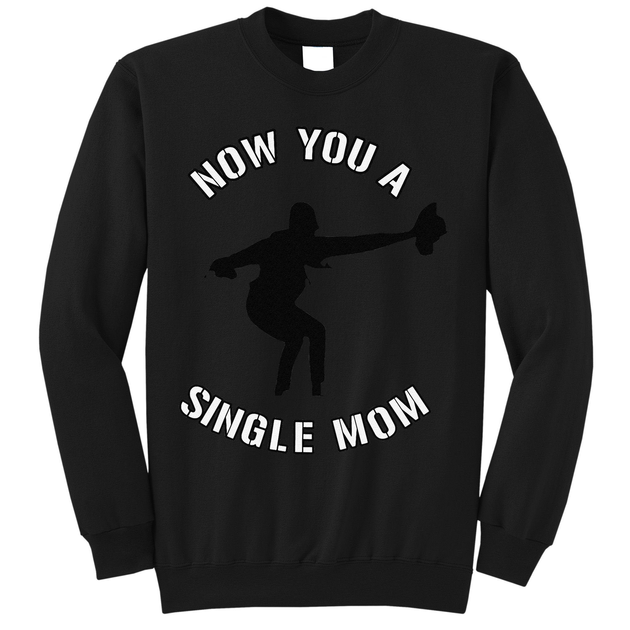 Now You A Single Mom Mother Day Sweatshirt