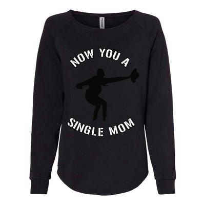 Now You A Single Mom Mother Day Womens California Wash Sweatshirt