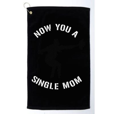 Now You A Single Mom Mother Day Golf Towel