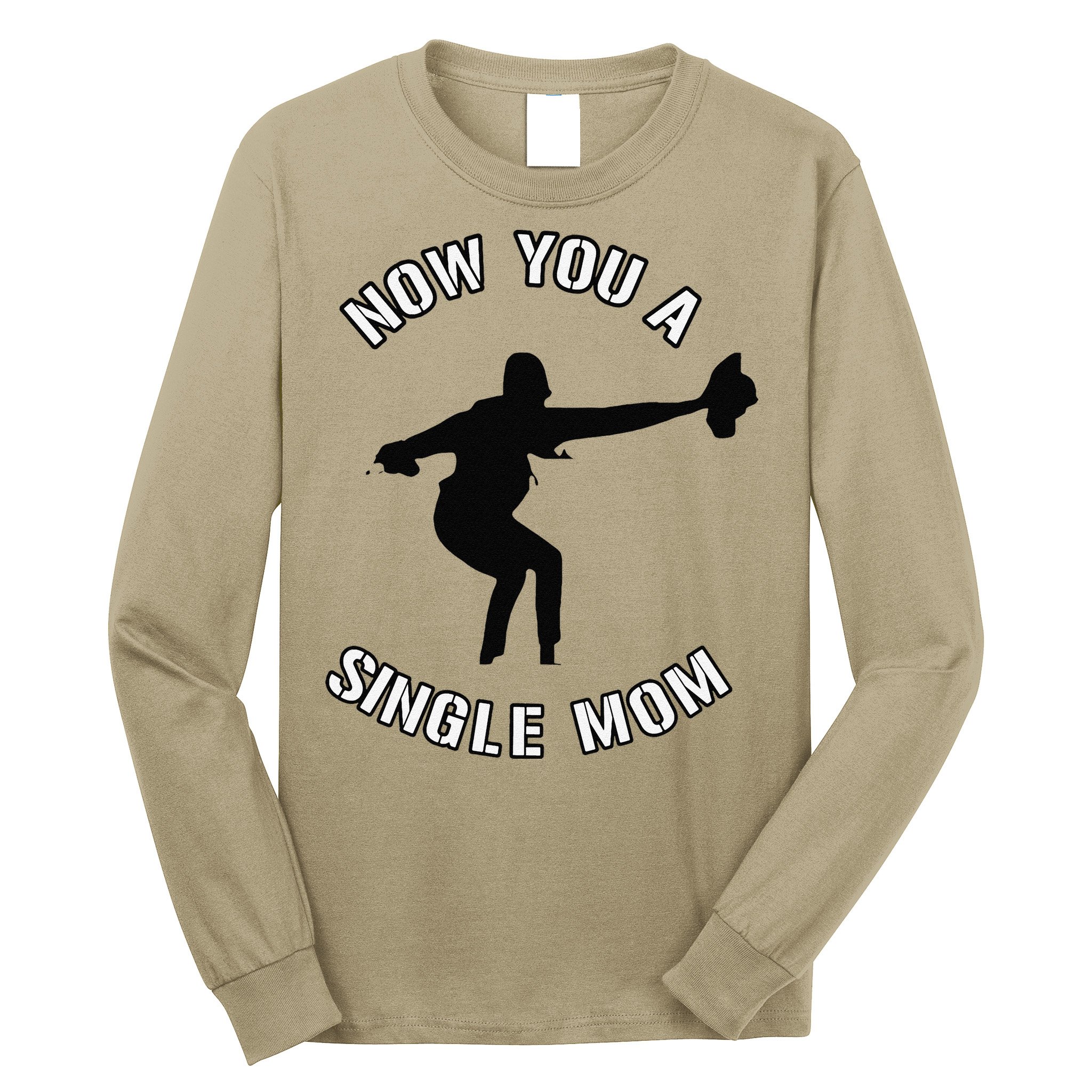 Now You A Single Mom Mother Day Long Sleeve Shirt