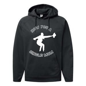 Now You A Single Mom Performance Fleece Hoodie