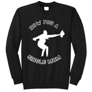 Now You A Single Mom Sweatshirt