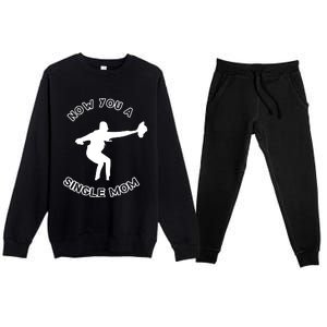 Now You A Single Mom Premium Crewneck Sweatsuit Set