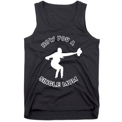 Now You A Single Mom Tank Top